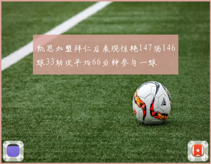 凯恩加盟拜仁后表现惊艳147场146球33助攻平均66分钟参与一球