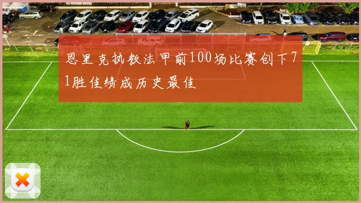 恩里克执教法甲前100场比赛创下71胜佳绩成历史最佳